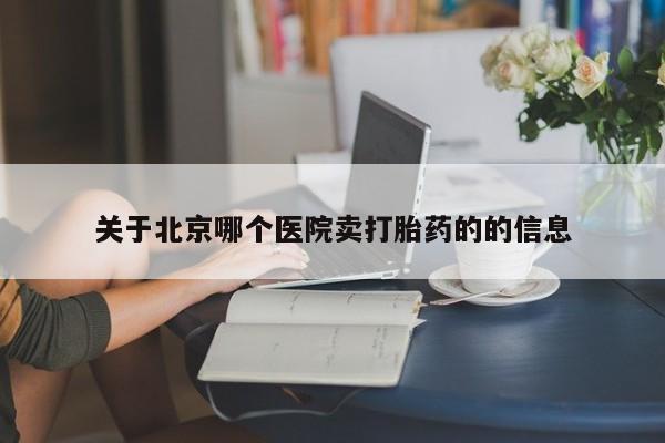 米非司酮片微信下单联系方式关于北京哪个医院卖打胎药的的信息