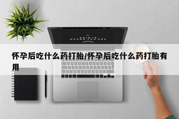 米非司酮片微信下单联系方式怀孕后吃什么药打胎/怀孕后吃什么药打胎有用
