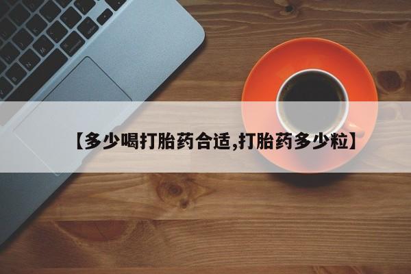 米非司酮片微信下单联系方式【多少喝打胎药合适,打胎药多少粒】