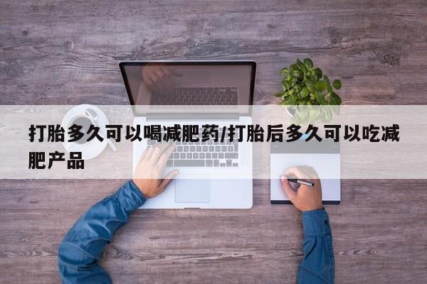 米非司酮片微信下单联系方式打胎多久可以喝减肥药/打胎后多久可以吃减肥产品