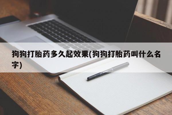 米非司酮片微信下单联系方式狗狗打胎药多久起效果(狗狗打胎药叫什么名字)