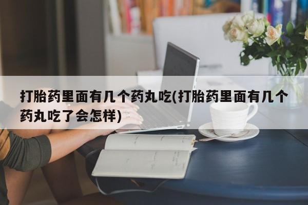 米非司酮片微信下单联系方式打胎药里面有几个药丸吃(打胎药里面有几个药丸吃了会怎样)